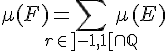 \Large{\mu(F)=\Bigsum_{r\in ]-1,1[\cap\mathbb{Q}}\mu(E)